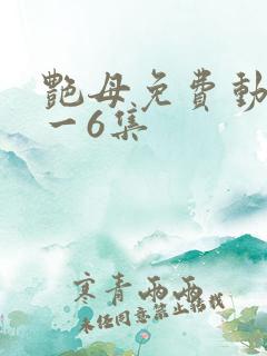 艳母免费动漫1一6集