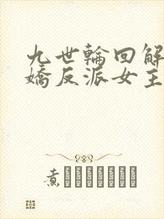 九世轮回解封病娇反派女主降临小说