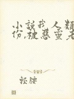 小说我人类的身份,被恶灵老婆曝光了全文