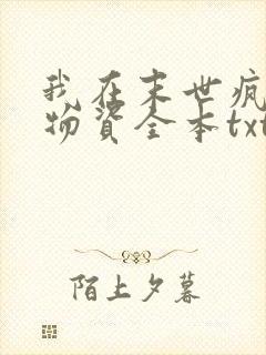 我在末世疯狂囤物资全本txt下载