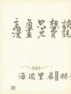 主角只想谈恋爱漫画免费观看下拉式