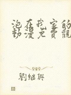 泡在我家的辣妹动漫免费观看第一集