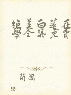 绝美白莲在线教学全集免费版阅读