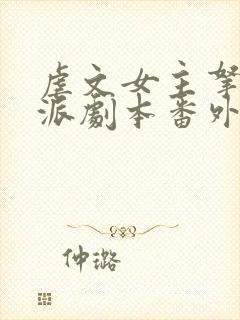 虐文女主拿了反派剧本番外