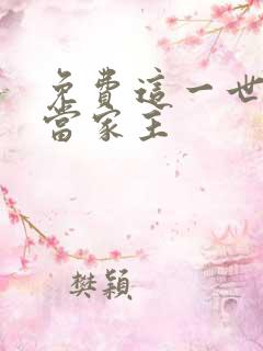 免费这一世我来当家主