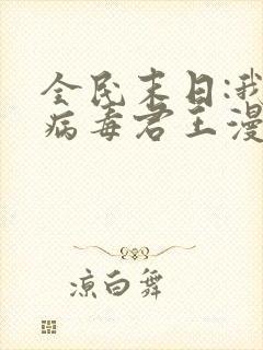 全民末日:我,病毒君王漫画免费阅读