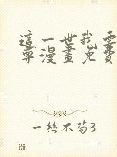 这一世我要当至尊漫画免费下拉式