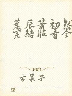 叶辰萧初然全免完结版看全书