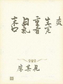 末日重生爽文一口气看完