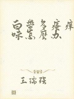 白带多瘙痒有异味怎么办