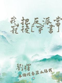 我把反派当主角宠后[穿书]