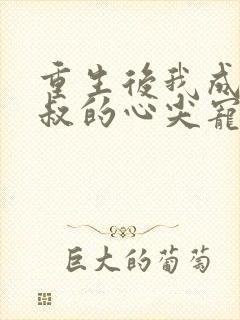 重生后我成了皇叔的心尖宠免费阅读