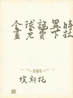 全球诡异时代漫画免费下拉式奇漫屋