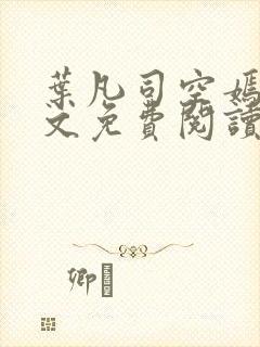 叶凡司空嫣然全文免费阅读无弹窗