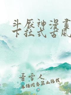 斗厌神漫画免费下拉式古风漫画网