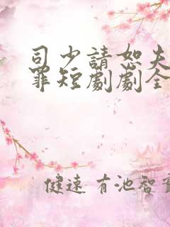 司少请恕夫人无罪短剧剧全集免费观看