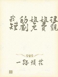 我的姐姐很逆天短剧免费观看全集