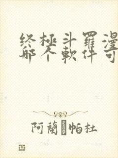 终极斗罗漫画在哪个软件可以看全集