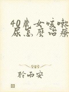 40岁女咳嗽漏尿怎么治疗