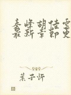 秦峰胡佳云小说最新章节更新时间