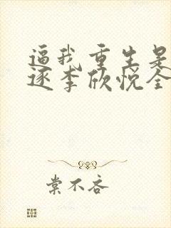 逼我重生是吧程逐李欣悦全本小说阅读