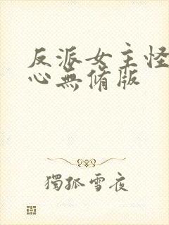 反派女主怪我变心无修版