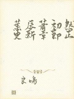 叶辰萧初然最新更新章节正版阅读