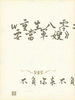 w重生八零之我要当军嫂》