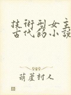 技术型女主穿越古代的小说