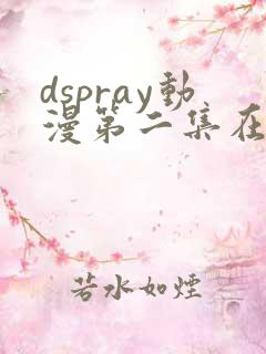 dspray动漫第二集在线观看