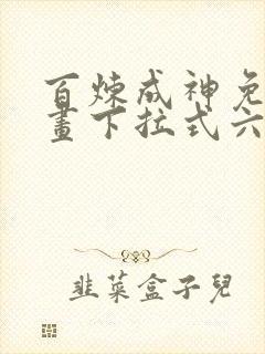 百炼成神免费漫画下拉式六漫画