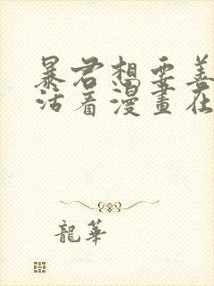 暴君想要善良的活着漫画在线观看