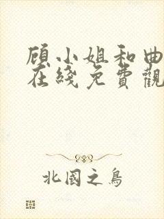 顾小姐和曲小姐在线免费观看