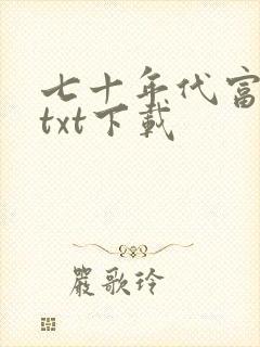七十年代富三代txt下载