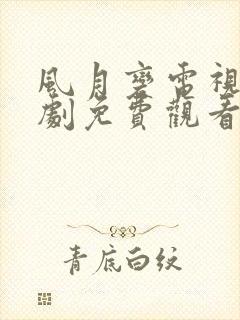 风月变电视剧短剧免费观看10 集