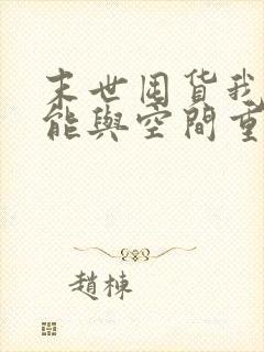 末世囤货我带异能与空间重生