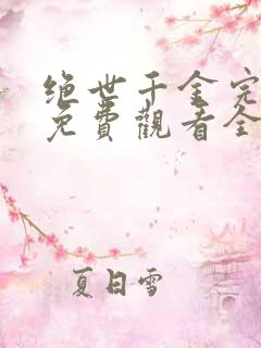 绝世千金完结篇免费观看全集