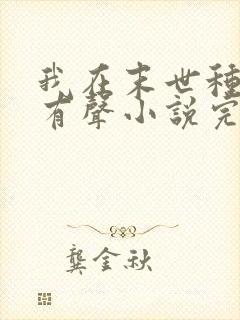 我在末世种丧尸有声小说完整