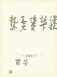 龙王传说漫画全集免费下拉式漫画