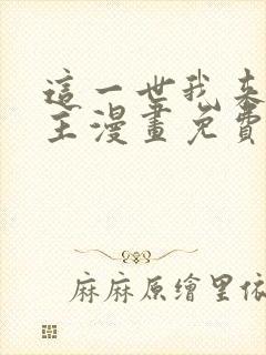 这一世我来当家主漫画免费六漫画