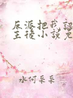 反派把我认成女主后小说免费阅读