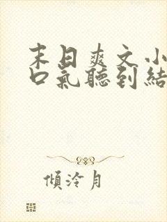 末日爽文小说一口气听到结局