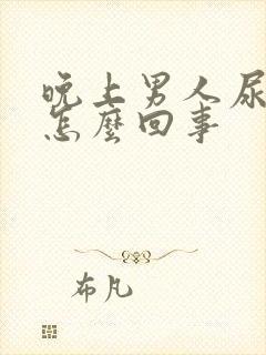 晚上男人尿频是怎么回事