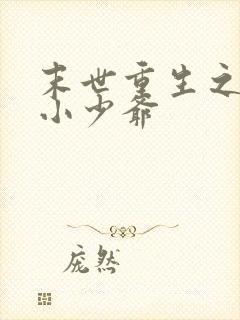 末世重生之独宠小少爷