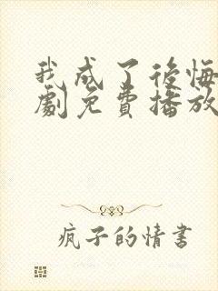 我成了后悔文短剧免费播放