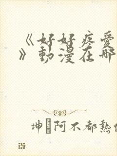 《好好疼爱里面》动漫在哪里播放