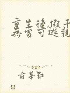 重生后,假千金无处可逃观看完整版