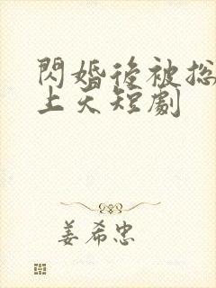 闪婚后被总裁宠上天短剧