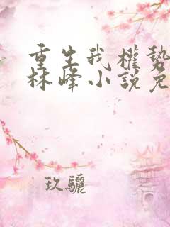 重生我权势滔天林峰小说免费阅读