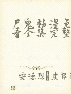 尸鬼动漫免费观看全集完整版在线观看